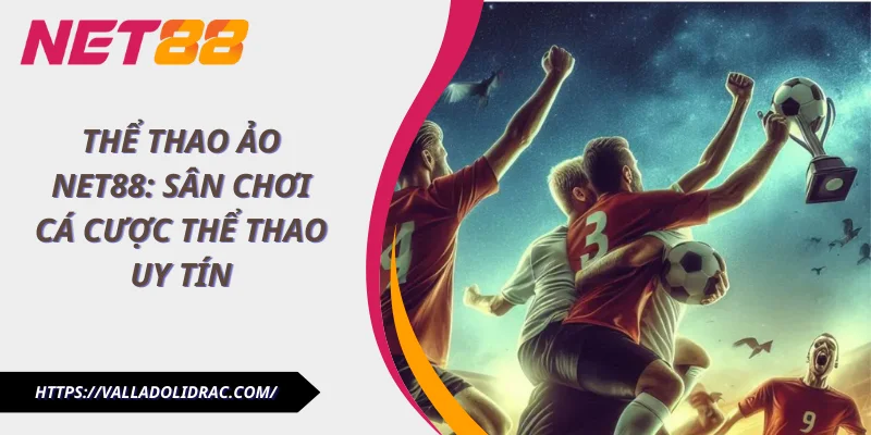 Thể Thao Ảo Net88: Sân Chơi Cá Cược Thể Thao Uy Tín