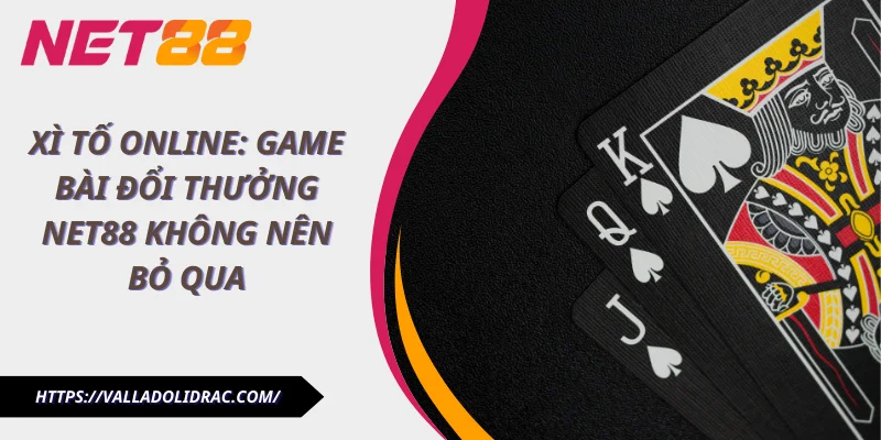 Xì tố online: Game bài đổi thưởng Net88 không nên bỏ qua