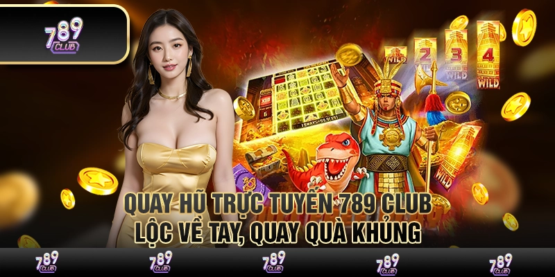 Quay hũ trực tuyến 789club: Lộc về tay, quay quà khủng