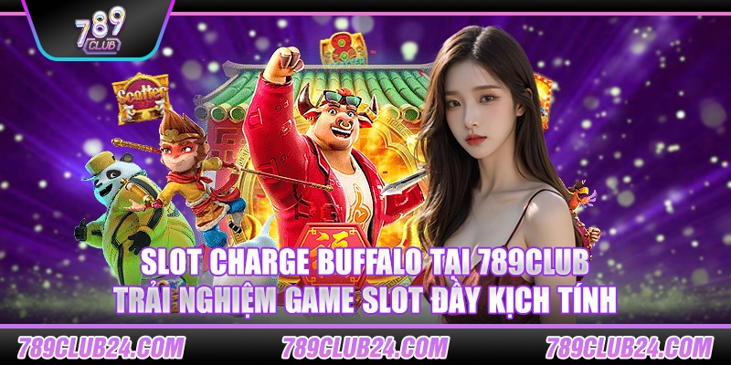 Slot Charge Buffalo tại 789club – Trải nghiệm game slot đầy kịch tính